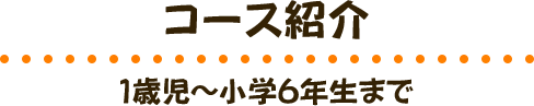 コース紹介 1歳児～小学6年生まで